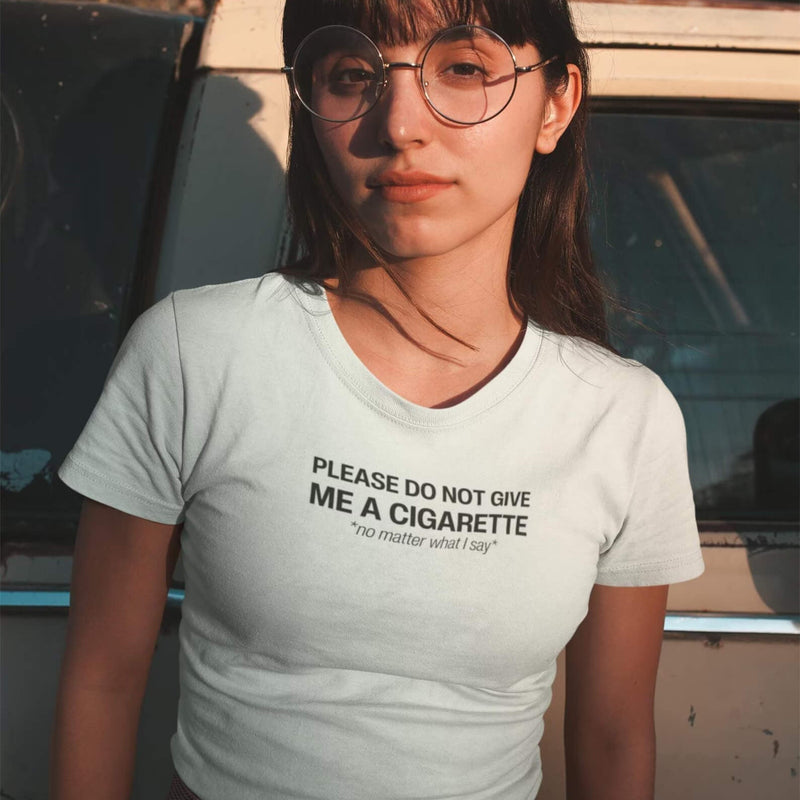 Do Not Give Me a Cigarette No Matter What I Say Baby Tee